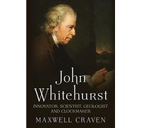 John Whitehurst FRS: Innovator, Scientist, Geologist and Clockmaker