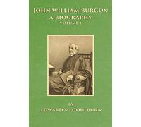 John William Burgon, A Biography: Volume I: 1