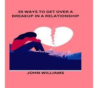 John Williams 35 WAYS TO GET OVER A BREAKUP IN A RELATIONSHIP Paperback Book John Williams Multicolor