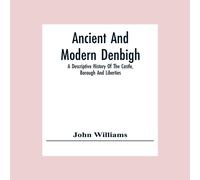 John Williams Ancient & Modern Denbigh; A Descriptive History Of The Castle John Williams Multicolor