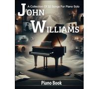 John Williams Piano Book: A Collection Of 32 Songs For Piano Solo