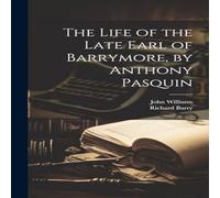John Williams The Life of the Late Earl of Barrymore, by Anthony Pasquin in White John Williams White