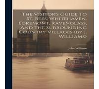 John Williams The Visitor's Guide To St. Bees, Whitehaven, Egremont, Ravenglass in White John Williams White