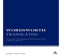 John Williams Wordsworth Translated: A Case Study in the Reception of British in White John Williams White