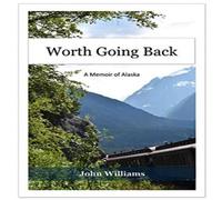 John Williams Worth Going Back: A Memoir of Alaska Hardcover Book John Williams Multicolor