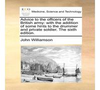 John Williamson Advice to the officers of the British army: with the addition of John Williamson Multicolor