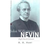 JOHN WILLIAMSON NEVIN PB (American Reformed Biographies): High Church Calvinist: 2