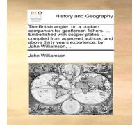 John Williamson The British angler: or, a pocket-companion for gentlemen-fishers John Williamson Multicolor