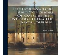 John Wilson The Cordwainers & Corvesors Of Oxford [by J. Wilson]. From The John Wilson Multicolor