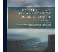 John Wilson The Genius & Character of Robert Burns: An Essay & Criticism in White John Wilson White