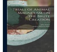 John Wilson Trials of Animal Magnetism on the Brute Creation Paperback Book John Wilson Multicolor