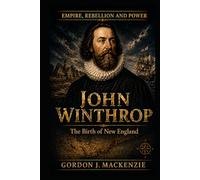 John Winthrop: The Birth of New England (Empire, Rebellion and Power)