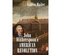John Witherspoon's American Revolution: Enlightenment and Religion from the Creation of Britain to the Founding of the United States (Published by the ... and the University of North Carolina Press)