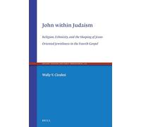 John within Judaism: Religion, Ethnicity, and the Shaping of Jesus-Oriented Jewishness in the Fourth Gospel: 112 (Ancient Judaism and Early Christianity)