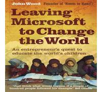John Wood Leaving Microsoft to Change the World: An Entrepreneur's Quest to John Wood Multicolor