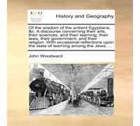 John Woodward Of the wisdom of the antient Egyptians, c. A discourse concerning John Woodward Multicolor