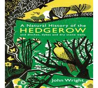 John Wright A Natural History of the Hedgerow : & ditches, dykes & dry John Wright Multicolor