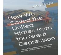 John Wright How We Saved the United States from the Great Depression : A Story John Wright Multicolor