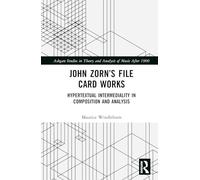 John Zorn’s File Card Works: Hypertextual Intermediality in Composition and Analysis (Ashgate Studies in Theory and Analysis of Music After 1900)