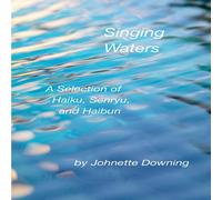 Johnette Downing Singing Waters: A Selection of Haiku, Senryu, & Haibun Paperback Johnette Downing Multicolor