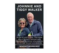 Johnnie And Tiggy Walker: On the Air and In Love - The untold story of Britain's beloved radio legend and the woman who stood by him through triumph and adversity