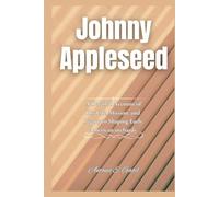 Johnny Appleseed: A Detailed Account of His Life, Mission, and Legacy in Shaping Early American orchards (Giants of Legacy)