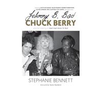 Johnny B. Bad: Chuck Berry and the Making of Hail! Hail! Rock ‘N’ Roll