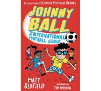 Johnny Ball: International Football Genius: Celebrate the World Cup with the hilarious illustrated football series by the author of The Football GOAT ... for 6, 7, 8, 9 (Johnny Ball Football Genius)