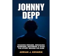 Johnny Depp: Chasing Dreams, Breaking Barriers, Becoming a Star: The Story Behind His Rise