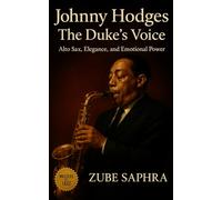 Johnny Hodges: The Duke’s Voice: A biography tracing Johnny Hodges’s artistry, the Ellington years, and his enduring legacy in American music (Masters of Jazz)