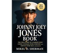 Johnny Joey Jones Book: The True Story of a Marine Who Chose Courage Over Comfort and Service Over Self, A Biography
