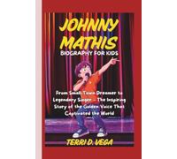JOHNNY MATHIS BIOGRAPHY FOR KIDS: From Small-Town Dreamer to Legendary Singer - The Inspiring Story of the Golden Voice That Captivated the World