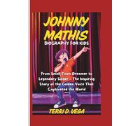 JOHNNY MATHIS BIOGRAPHY FOR KIDS: From Small-Town Dreamer to Legendary Singer - The Inspiring Story of the Golden Voice That Captivated the World