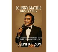 JOHNNY MATHIS BIOGRAPHY: The Life Story Of A Timeless Music Legend And Pop Ballad Icon
