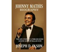 JOHNNY MATHIS BIOGRAPHY: The Life Story Of A Timeless Music Legend And Pop Ballad Icon