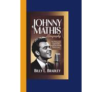 JOHNNY MATHIS BIOGRAPHY: The Story of a Legend Who Made the World Fall in Love