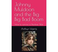 Johnny Muldoon and the Big Big Bad Boom: How to survive a Nuclear War