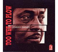 JOHNNY SHINES - Too Wet to Plow
