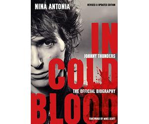 Johnny Thunders: In Cold Blood: The Official Biography: Revised & Updated Edition