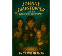Johnny Timestopper and the Clockwork Conspiracy (Johnny Timestopper Mystery Adventures)