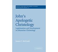 John's Apologetic Christology: Legitimation and Development in Johannine Christology: 111 (Society for New Testament Studies Monograph Series, Series Number 111)