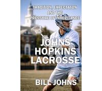 Johns Hopkins Lacrosse: Tradition, Expectation, and the Pressure of Inheritance (The Sacred Game)