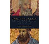 John's Use of Ezekiel: Understanding the Unique Perspective of the Fourth Gospel