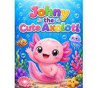 Johny the Cute Axolotl: A Cute Coloring Book for Kids with an Adorable Axolotl Character, Ocean Friends, Underwater Adventures, and Easy Fun Designs