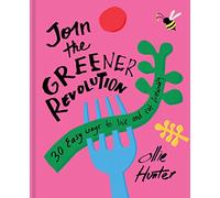 Join the Greener Revolution: 30 easy ways to live and eat sustainably