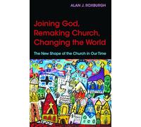 Joining God, Remaking Church, Changing the World : The New Shape of the Church in Our Time