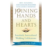Joining Hands and Hearts: Interfaith, Intercultural Wedding Celebrations: A Practical Guide for Couples