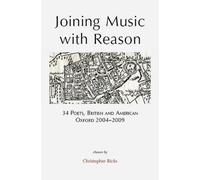 Joining Music with Reason: 34 Poets, British and American, Oxford 2004-2009