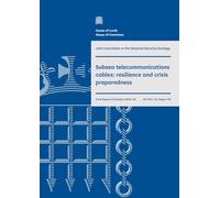 Joint Committee on the National Security Strategy 1st Report. Subsea telecommunications cables: resilience and crisis preparedness Volume 1. Report (House of Commons Paper) HC 723