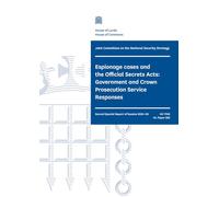 Joint Committee on the National Security Strategy 2nd Special Report. Espionage cases and the Official Secrets Acts: Government and Crown Prosecution Service Responses (House of Commons Paper) HC 1700